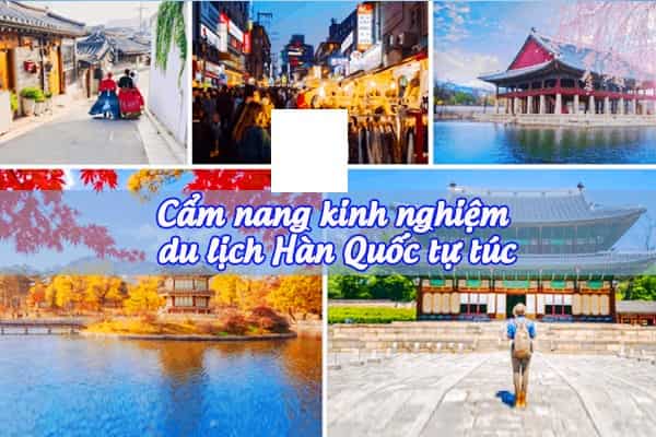 Kinh nghiệm du lịch Hàn Quốc tự túc