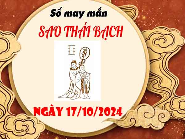 Con số may mắn sao Thái Bạch ngày 17/10/2024 thứ 5 hôm nay