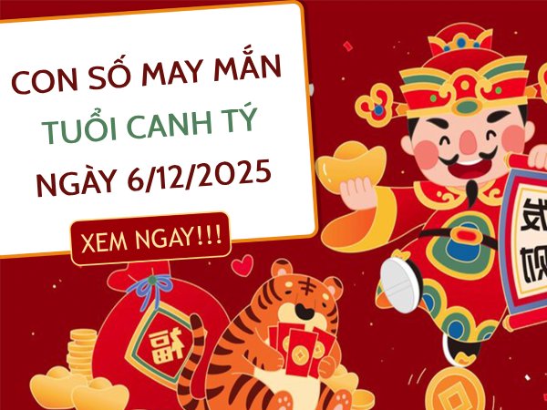 con số lộc tài tuổi Canh Tý ngày 6/12/2025